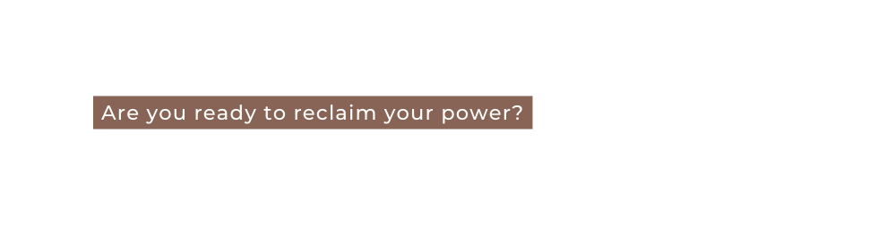Are you ready to reclaim your power